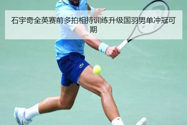 石宇奇全英赛前多拍相持训练升级国羽男单冲冠可期